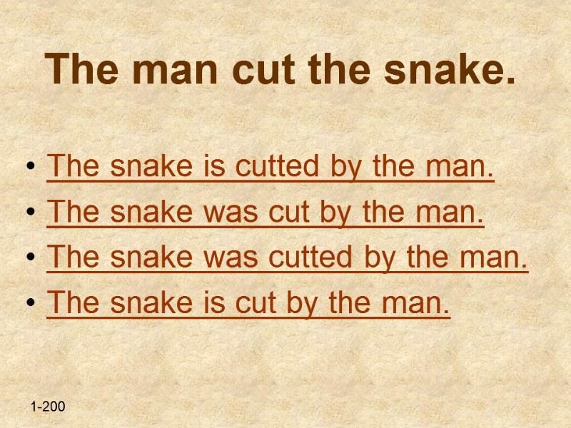 The man cut the snake.  The snake is cutted by the man. The